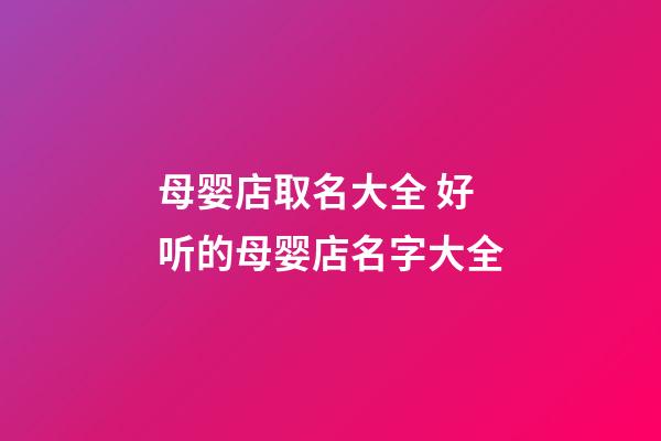 母婴店取名大全 好听的母婴店名字大全